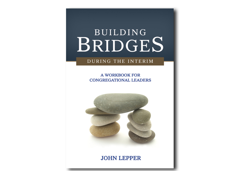 Building Bridges During the Interim: A Workbook for Congregational Leaders